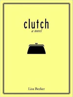 Clutch: A Novel by Lisa Becker