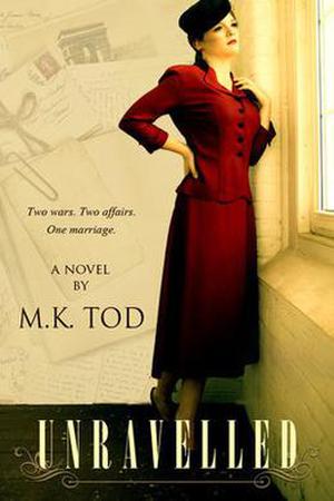 Unravelled: Two Wars. Two Affairs. One Marriage. by M.K. Tod