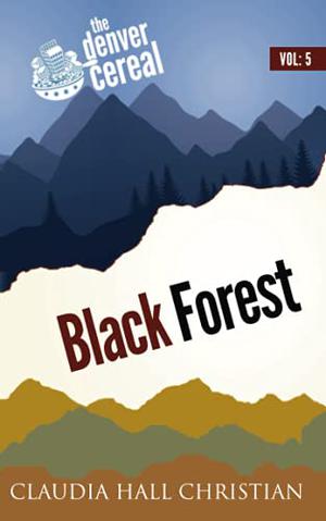 Black Forest, Denver Cereal Volume 5 by Claudia Hall Christian