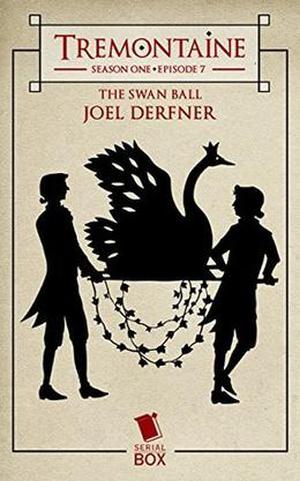 Tremontaine: The Swan Ball: by Joel Derfner, Ellen Kushner, Malinda Lo, Patty Bryant, Racheline Maltese, Alaya Dawn Johnson