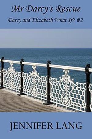 Mr Darcy's Rescue (Darcy and Elizabeth What If? #2)