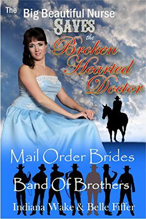 The Big Beautiful Nurse Saves the Broken Hearted Doctor by Indiana Wake, Belle Fiffer