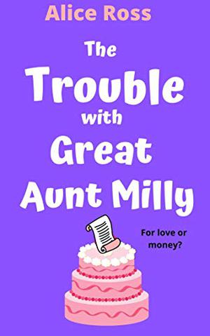 The Trouble With Great Aunt Milly: A fun, feel good, summer romance by Alice Ross