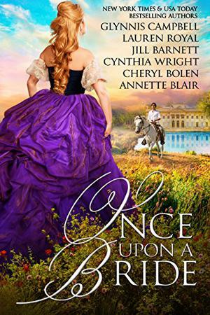 Once Upon A Bride: 6 Captivating Historical Romances from 6 Beloved Bestsellers by Glynnis Campbell, Lauren Royal, Jill Barnett