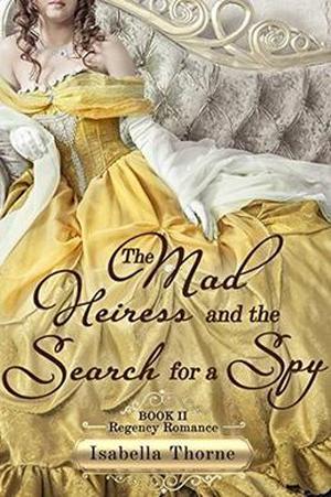 The Mad Heiress and the Search for a Spy: Regency Romance by Isabella Thorne