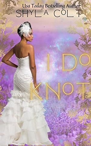 I Do Knot by Shyla Colt