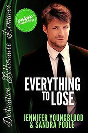 Everything to Lose  (Destination Billionaire Romance) by Jennifer Youngblood, Sandra Poole, Rachelle J. Christensen, Addison Tayte