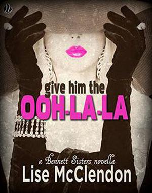Give Him the Ooh-la-la (Bennett Sisters Series #3)