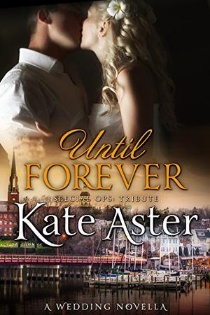 Until Forever: A Wedding Novella (Special Ops: Tribute #2.5)