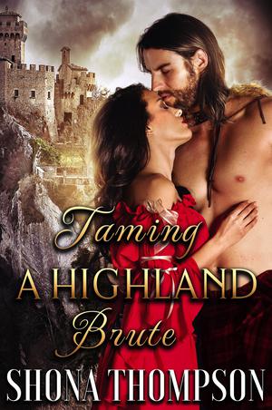 Taming a Highland Brute: Scottish Medieval Highlander Romance by Shona Thompson