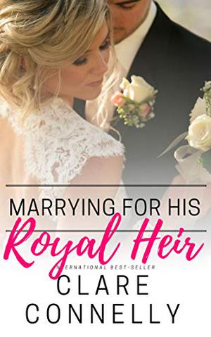 Marrying for His Royal Heir by Clare Connelly