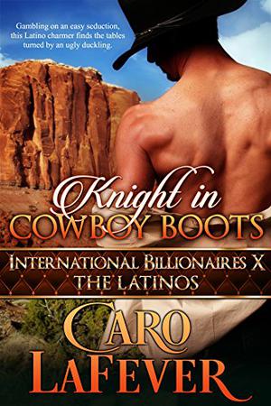 Knight in Cowboy Boots: International Billionaires X: The Latinos (International Billionaires #10)