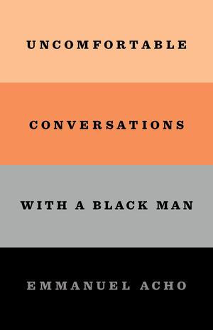 Uncomfortable Conversations with a Black Man by Emmanuel Acho
