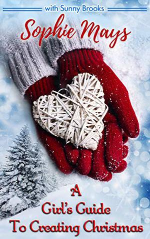A Girl's Guide To Creating Christmas by Sunny Brooks