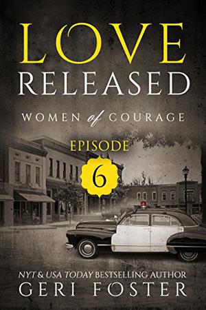 Love Released: Women of Courage, Episode Six by Geri Foster
