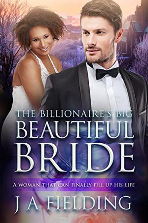The Billionaire's Big Beautiful Bride by J.A. Fielding