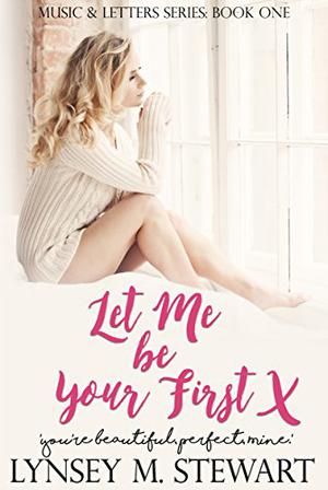 Let Me Be Your First by Lynsey M. Stewart
