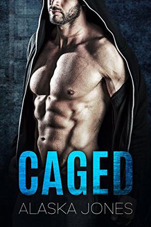 Caged: An Alpha Protector Romance by Alaska Jones