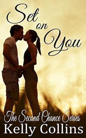Set On You: Second Chance Series Book Five: Second Chance Series by Kelly Collins