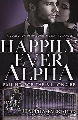 Happily Ever Alpha: Falling for the Billionaire by Victoria Pinder, Jina Bacarr, Opal Carew, Eileen Cruz Coleman, Margo Bond Collins, Rossie Cortes, Tara Crescent, Michele de Winton, Blaire Edens, Nicole Garcia, Erin Hayes, Courtney Hunt, Mary Hughes, Sydney Logan, Alix Nichols, Tierney O'Malley, Peter Presley, Mandy Rusko, Cristiane Serruya, Debbie White