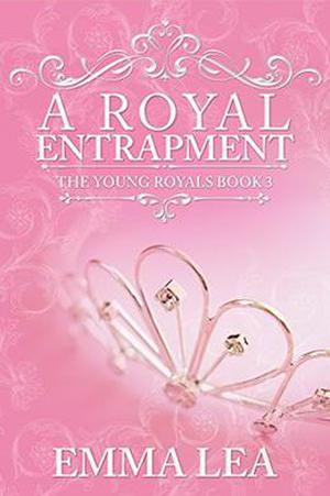 A Royal Entrapment: The Young Royals Book 3 by Emma Lea