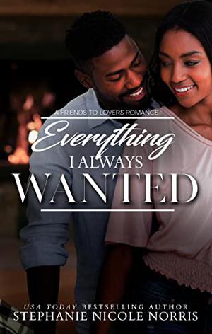 Everything I Always Wanted by Stephanie Nicole Norris