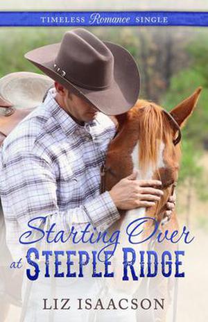 Starting Over at Steeple Ridge (Timeless Romance Single) by Liz Isaacson, Elana Johnson