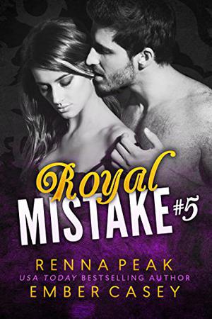Royal Mistake #5 by Renna Peak, Ember Casey