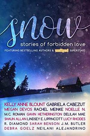 SNOW: Stories of Forbidden Love by Kelly Anne Blount, Gabriela Cabezut, Megan DeVos, Rachel Meinke, Noelle N., M.C. Roman, Delilah Mae, Gavin Hetherington, Shaun Allan, Lindsey E. Lippincott, Lucy Rhodes, R. Diamond, Sarah Benson, J.M. Butler, Debra Goelz, Neiliani Alejandrino