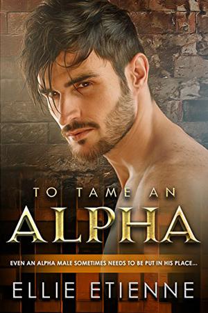 To Tame An Alpha by Ellie Etienne