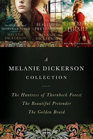 A Melanie Dickerson Collection: The Huntress of Thornbeck Forest, the Beautiful Pretender, the Golden Braid (A Medieval Fairy Tale #1-2)