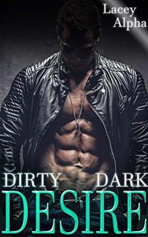 Dirty Dark Desire: A Dark Erotic Standalone by Lacey Alpha
