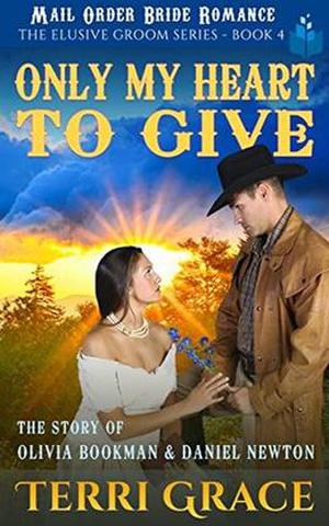 Only My Heart to Give: The Story of Olivia Bookman and Daniel Newton by Terri Grace, Pure Read