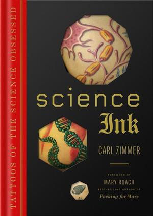 Science Ink: Tattoos of the Science Obsessed by Mary Roach, Carl Zimmer