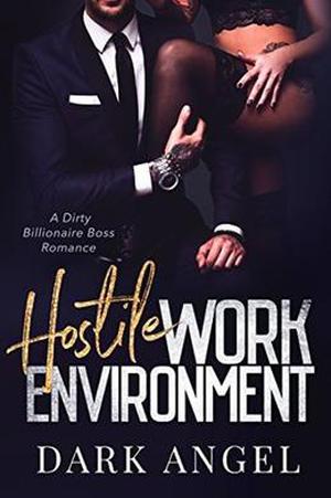 Hostile Work Environment: A Dirty Billionaire Boss Romance by Dark Angel