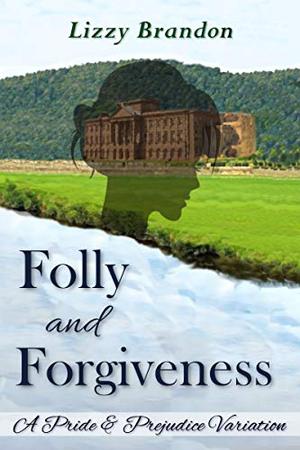 Folly and Forgiveness: A Pride and Prejudice Variation by Lizzy Brandon