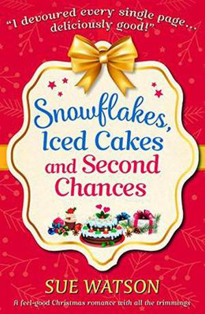 Snowflakes, Iced Cakes and Second Chances: by Sue Watson