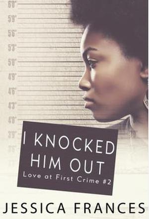 I Knocked Him Out (Love at First Crime #2)