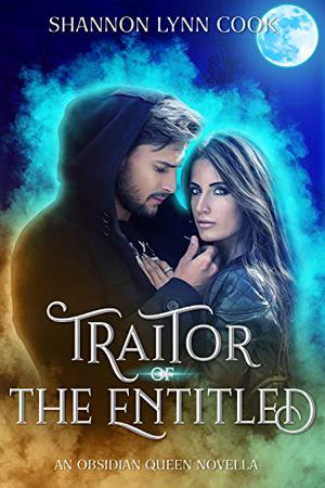 Traitor of the Entitled: An Obsidian Queen Novella by Shannon Lynn Cook