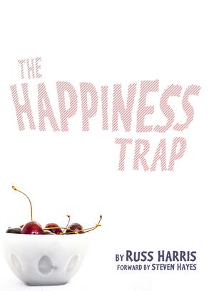 The Happiness Trap: How to Stop Struggling and Start Living: A Guide to ACT by Russ Harris, Steven C. Hayes