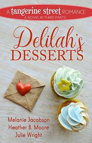 Delilah's Desserts by Melanie Jacobson, Heather B. Moore, Julie Wright