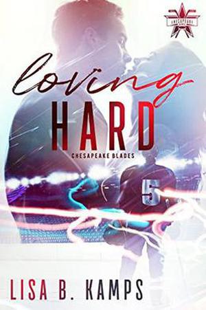 Loving Hard: A Chesapeake Blades Hockey Romance by Lisa B. Kamps