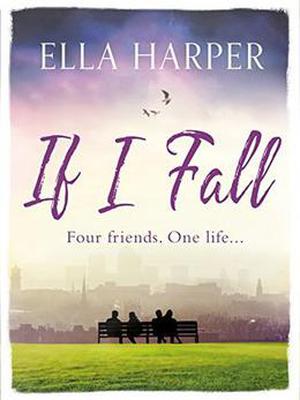 If I Fall: An unputdownable and emotional novel about love, loss and friendship by Ella Harper
