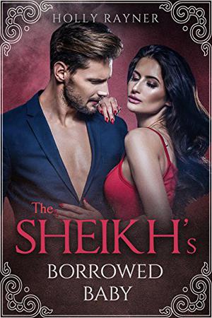 The Sheikh's Borrowed Baby by Holly Rayner