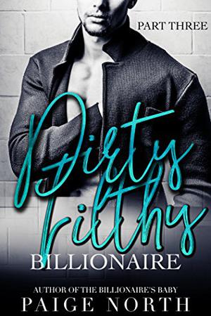 Dirty Filthy Billionaire by Paige North