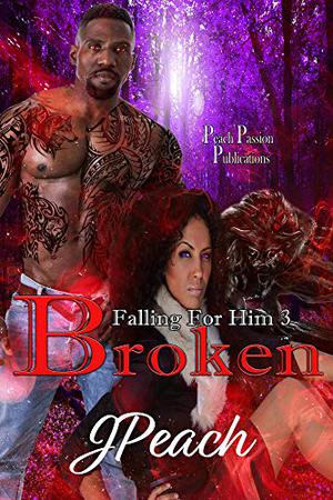 Falling For Him 3: Broken by J. Peach