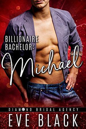 Billionaire Bachelor: Michael by Eve Black