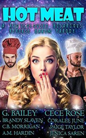 Hot Meat: A Ridiculously Hilarious Reverse Harem Parody by Cece Rose, G. Bailey, Coralee June, A. M. Hardin, C. B. Morrigan, Paige Taylor, Jenica Saren, Brandy Slaven