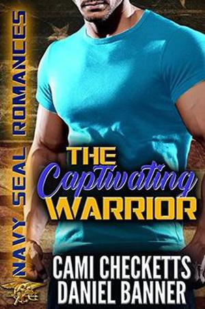 The Captivating Warrior  (Navy SEAL Romance) by Cami Checketts, Daniel Banner