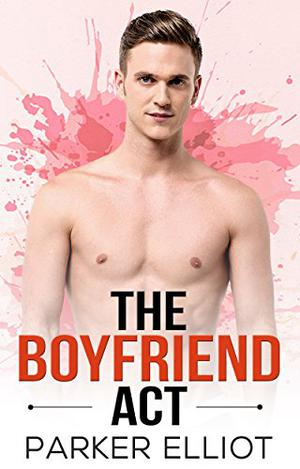 The Boyfriend Act by Parker Elliot